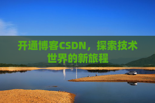 开通博客CSDN，探索技术世界的新旅程