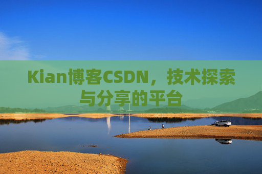 Kian博客CSDN，技术探索与分享的平台